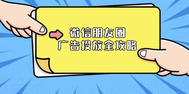 微信朋友圈 广告投放全攻略：ADQ平台介绍、推广层级、商品库与营销目标云米网创-专注分享网络创业落地实操课程 – 全网首发_高质量项目输出云米网创