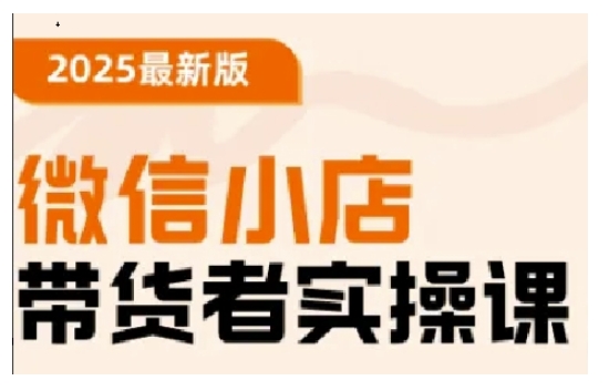 2025最新版微信小店带货者实操课，基础操作到高级运营技巧，快速上手云米网创-专注分享网络创业落地实操课程 – 全网首发_高质量项目输出云米网创