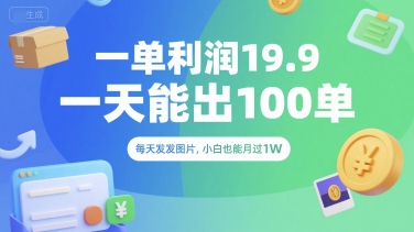 一单利润19.9 一天能出100单，每天发发图片，小白也能月入过1W【揭秘】云米网创-专注分享网络创业落地实操课程 – 全网首发_高质量项目输出云米网创