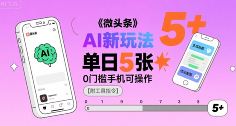 微头条AI新玩法，小白单日5张+，0门槛手机可操作【附工具指令】云米网创-专注分享网络创业落地实操课程 – 全网首发_高质量项目输出云米网创