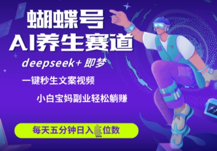 蝴蝶号大健康养生赛道，deepseek+即梦AI快速产出爆款视频，起号快，带货超级猛，日入四位数云米网创-专注分享网络创业落地实操课程 – 全网首发_高质量项目输出云米网创