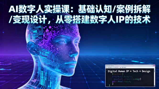 AI数字人实操课：基础认知/案例拆解/变现设计，从零搭建数字人IP的技术云米网创-专注分享网络创业落地实操课程 – 全网首发_高质量项目输出云米网创