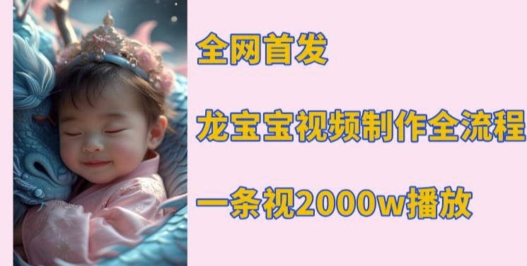 全网首发，龙宝宝视频制作教程，一条视频2000w播放云米网创-专注分享网络创业落地实操课程 – 全网首发_高质量项目输出云米网创