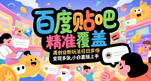 百度贴吧精准覆盖创业粉玩法日变现多张，小白直接上手【揭秘】云米网创-专注分享网络创业落地实操课程 – 全网首发_高质量项目输出云米网创