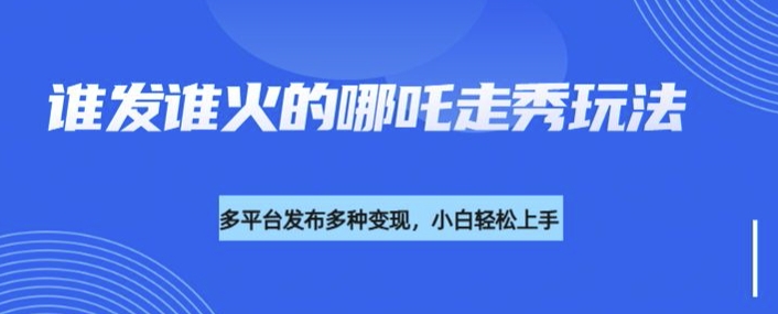 利用deepseek制作谁发谁火的哪吒2人物走秀视频，多平台发布多种变现云米网创-专注分享网络创业落地实操课程 – 全网首发_高质量项目输出云米网创