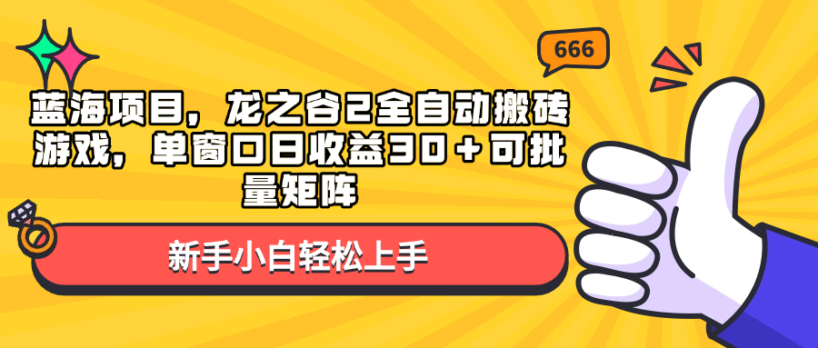 蓝海项目，龙之谷2全自动搬砖游戏，单窗口日收益30＋可批量矩阵云米网创-专注分享网络创业落地实操课程 – 全网首发_高质量项目输出云米网创