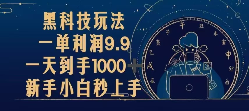 黑科技玩法，一单利润9.9,一天到手1000+，新手小白秒上手云米网创-专注分享网络创业落地实操课程 – 全网首发_高质量项目输出云米网创