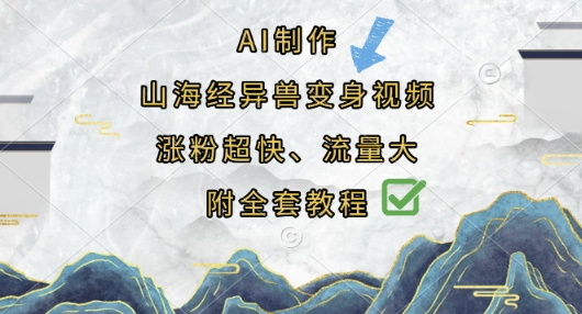 AI制作山海经异兽变身视频，涨粉超快，流量大，附全套教程云米网创-专注分享网络创业落地实操课程 – 全网首发_高质量项目输出云米网创