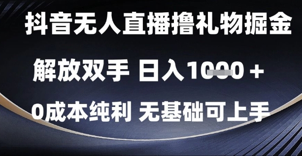 抖音无人直播撸礼物掘金，解放双手，日入1k，0成本纯利，无基础可上手【揭秘】云米网创-专注分享网络创业落地实操课程 – 全网首发_高质量项目输出云米网创