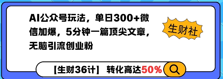 AI公众号玩法，单日300+微信加爆，5分钟一篇顶尖文章无脑引流创业粉云米网创-专注分享网络创业落地实操课程 – 全网首发_高质量项目输出云米网创