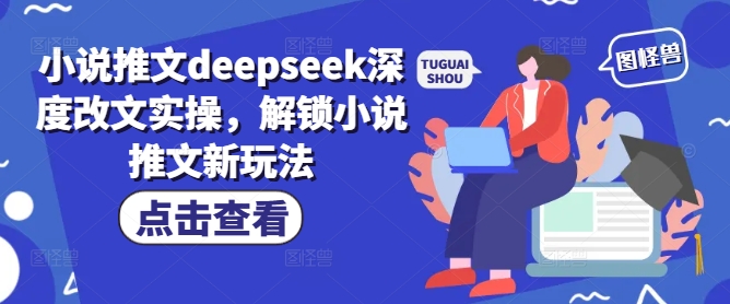 小说推文deepseek深度改文实操，解锁小说推文新玩法云米网创-专注分享网络创业落地实操课程 – 全网首发_高质量项目输出云米网创
