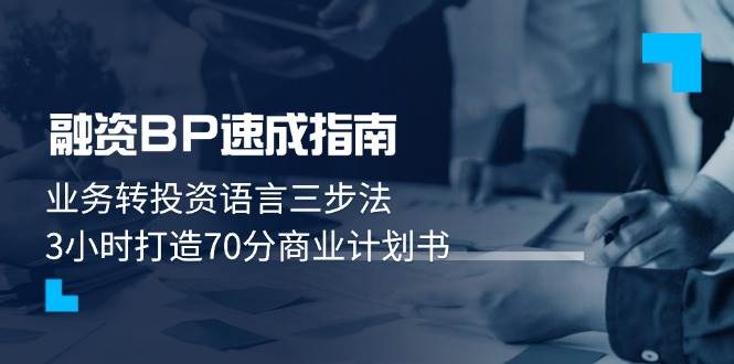 融资BP速成指南：业务转投资语言三步法，3小时打造70分商业计划书云米网创-专注分享网络创业落地实操课程 – 全网首发_高质量项目输出云米网创