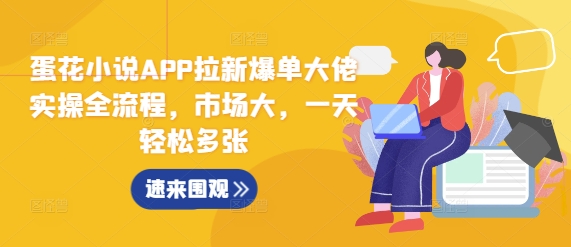 蛋花小说APP拉新爆单大佬实操全流程，市场大，一天轻松多张云米网创-专注分享网络创业落地实操课程 – 全网首发_高质量项目输出云米网创