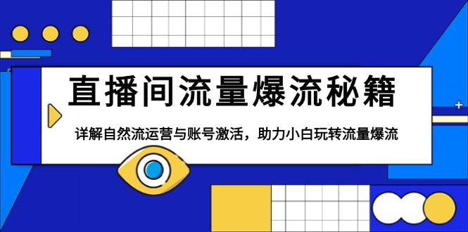 直播间流量爆流秘籍，详解自然流运营与账号激活，助力小白玩转流量爆流云米网创-专注分享网络创业落地实操课程 – 全网首发_高质量项目输出云米网创
