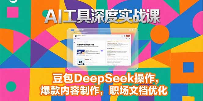 2025AI工具深度实战课，豆包DeepSeek操作，爆款内容制作，职场文档优化云米网创-专注分享网络创业落地实操课程 – 全网首发_高质量项目输出云米网创