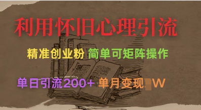 利用怀旧心理，引流创业粉，简单可矩阵操作，单日引流200+，月变现过W云米网创-专注分享网络创业落地实操课程 – 全网首发_高质量项目输出云米网创