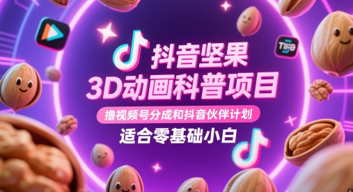 抖音坚果3D动画科普项目，撸视频号分成和抖音伙伴计划，适合零基础小白云米网创-专注分享网络创业落地实操课程 – 全网首发_高质量项目输出云米网创