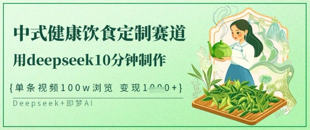 爆火中式健康饮食定制赛道，用deepseek10分钟制作，单条视频100w浏览，单日变现多张云米网创-专注分享网络创业落地实操课程 – 全网首发_高质量项目输出云米网创