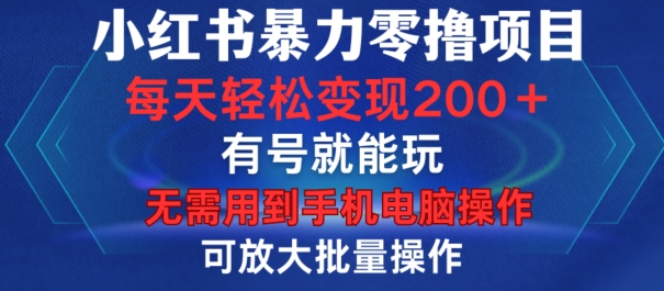 小红书暴力零撸项目，有号就能玩，单号每天变现1到15元，可放大批量操作，无需手机电脑操作【揭秘】云米网创-专注分享网络创业落地实操课程 – 全网首发_高质量项目输出云米网创