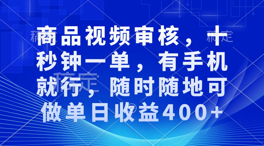 商品视频审核，十秒钟一单，有手机就行，随时随地可做单日收益400+云米网创-专注分享网络创业落地实操课程 – 全网首发_高质量项目输出云米网创