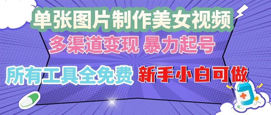 单张图片作美女视频 ，多渠道变现 暴力起号，所有工具全免费 ，新手小…云米网创-专注分享网络创业落地实操课程 – 全网首发_高质量项目输出云米网创