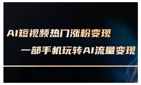 AI短视频热门涨粉变现课，AI数字人制作短视频超级变现实操课，一部手机玩转短视频变现云米网创-专注分享网络创业落地实操课程 – 全网首发_高质量项目输出云米网创