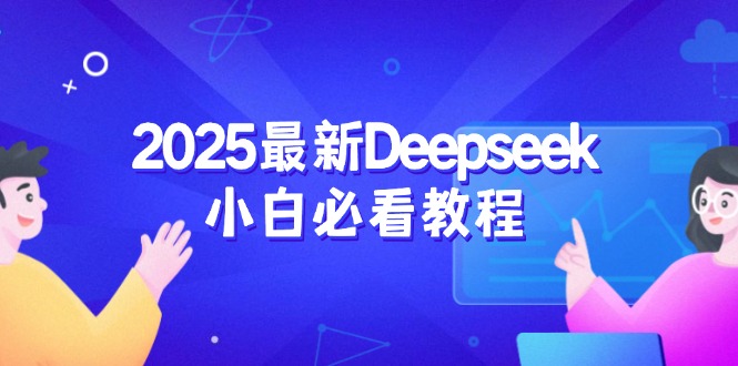 2025最新Deepseek小白必看教程：从注册登录到深度思考，一站式学习体验云米网创-专注分享网络创业落地实操课程 – 全网首发_高质量项目输出云米网创