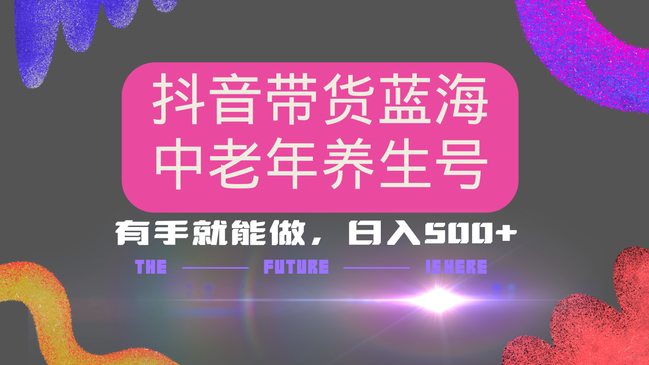 抖音带货冷门赛道，用AI做中老年养生号，可矩阵放大，小白也能月入30000+云米网创-专注分享网络创业落地实操课程 – 全网首发_高质量项目输出云米网创