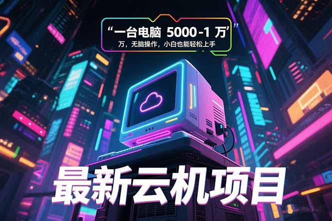 最新云机项目 一台电脑5000到10000 无脑操作小白也能轻松上手云米网创-专注分享网络创业落地实操课程 – 全网首发_高质量项目输出云米网创