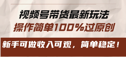 视频号带货最新玩法，操作简单100%过原创，新手可做收入可观，简单稳定！云米网创-专注分享网络创业落地实操课程 – 全网首发_高质量项目输出云米网创