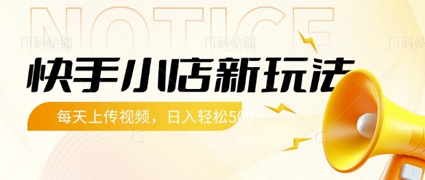 快手小店新玩法，每天只需上传视频，每天轻松5张【揭秘】云米网创-专注分享网络创业落地实操课程 – 全网首发_高质量项目输出云米网创