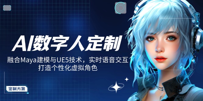 AI数字人定制，融合Maya建模与UE5技术，实时语音交互，打造个性化虚拟角色云米网创-专注分享网络创业落地实操课程 – 全网首发_高质量项目输出云米网创