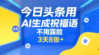 今日头条用AI生成祝福语，不用拍摄，不用露脸，3天8张+云米网创-专注分享网络创业落地实操课程 – 全网首发_高质量项目输出云米网创