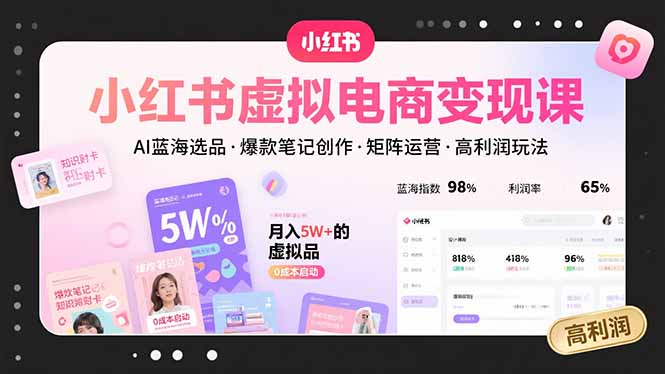 小红书虚拟电商变现课，AI蓝海选品，爆款笔记创作，矩阵运营，高利润玩法云米网创-专注分享网络创业落地实操课程 – 全网首发_高质量项目输出云米网创