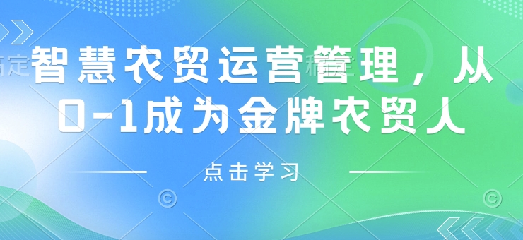 智慧农贸运营管理，从0-1成为金牌农贸人云米网创-专注分享网络创业落地实操课程 – 全网首发_高质量项目输出云米网创