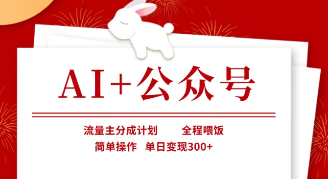 AI+公众号，流量主分成计划，全程喂饭，简单操作，单日变现3张+【揭秘】云米网创-专注分享网络创业落地实操课程 – 全网首发_高质量项目输出云米网创