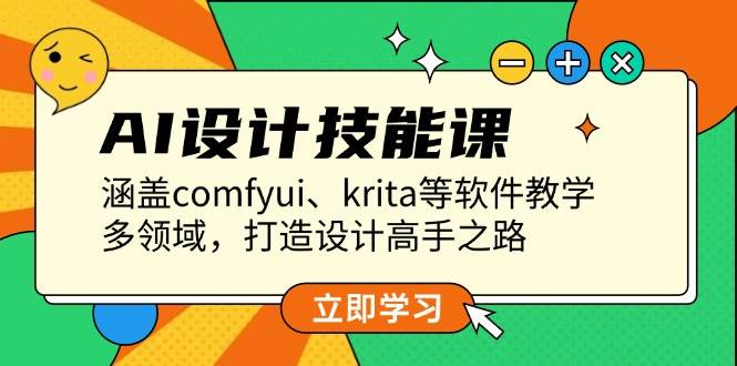 AI设计技能课，涵盖comfyui、krita等软件教学，多领域，打造设计高手之路云米网创-专注分享网络创业落地实操课程 – 全网首发_高质量项目输出云米网创