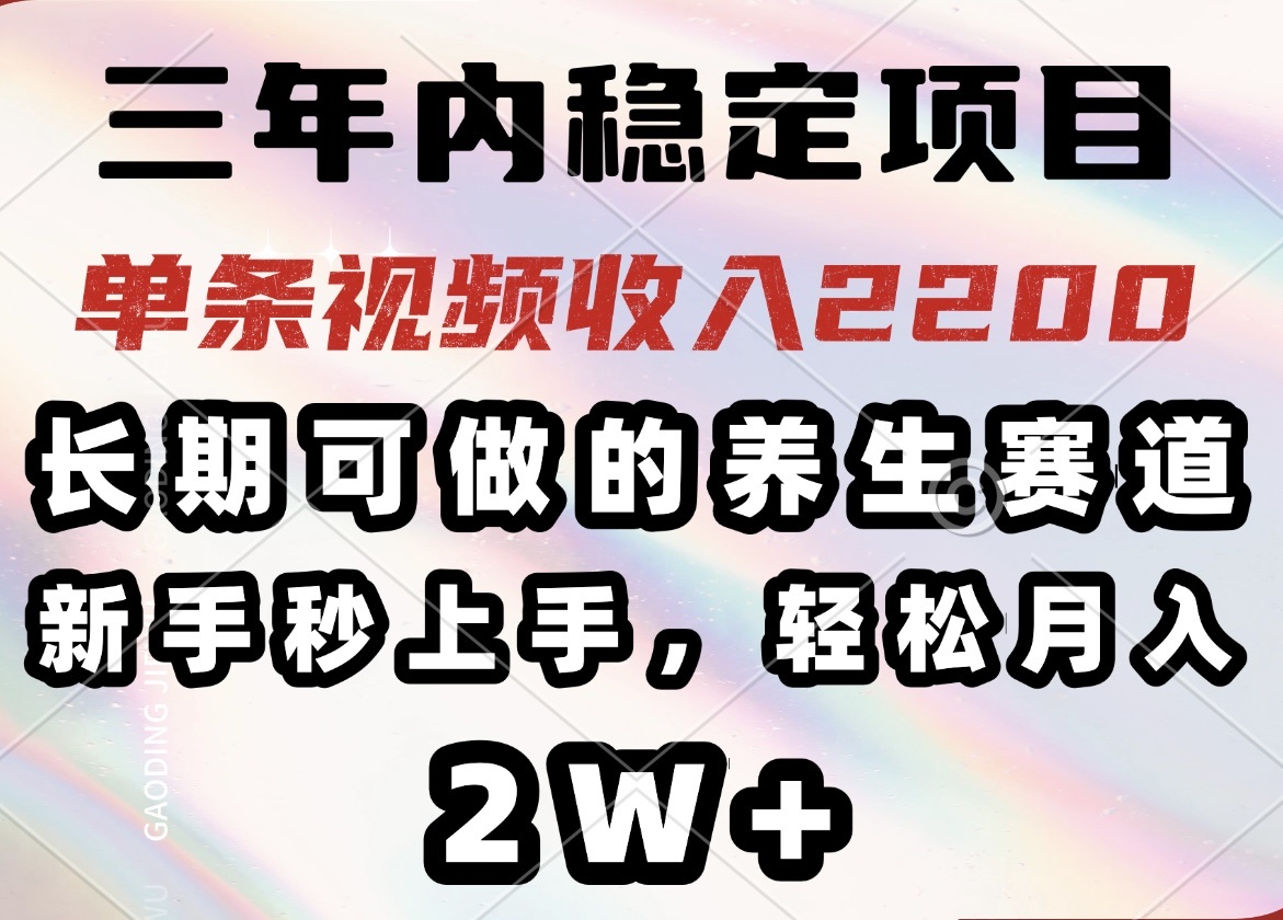 三年内稳定项目，长期可做的养生赛道，单条视频收入2200，新手秒上手，…云米网创-专注分享网络创业落地实操课程 – 全网首发_高质量项目输出云米网创