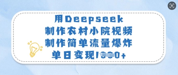 用Deepseek制作农村小院视频，制作简单流量爆炸，单日变现多张云米网创-专注分享网络创业落地实操课程 – 全网首发_高质量项目输出云米网创