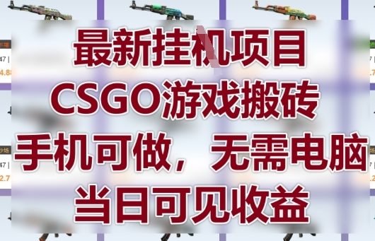 最新挂G项目，CSGO游戏搬砖，手机可做，无需电脑，当日见收益【揭秘】云米网创-专注分享网络创业落地实操课程 – 全网首发_高质量项目输出云米网创