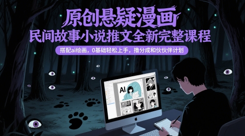 原创悬疑漫画民间故事小说推文全新完整课程， 搭配ai绘画，0基础轻松上手，撸分成和伙伴计划云米网创-专注分享网络创业落地实操课程 – 全网首发_高质量项目输出云米网创