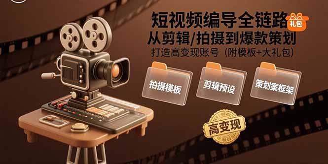 短视频编导全链路：从剪辑/拍摄到爆款策划,打造高变现账号(附模板+大礼包云米网创-专注分享网络创业落地实操课程 – 全网首发_高质量项目输出云米网创